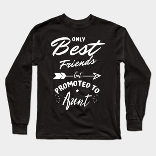 Only Best Friends Get Promoted To Aunt Long Sleeve T-Shirt